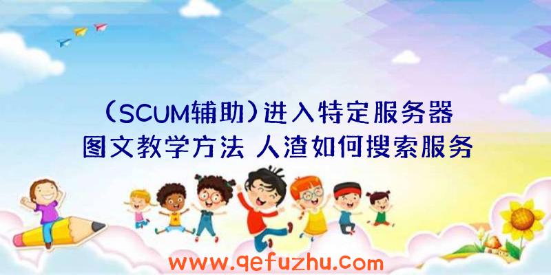 (SCUM辅助)进入特定服务器图文教学方法